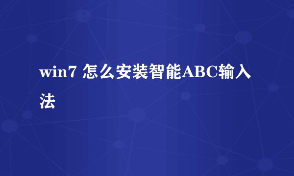 win7 怎么安装智能ABC输入法