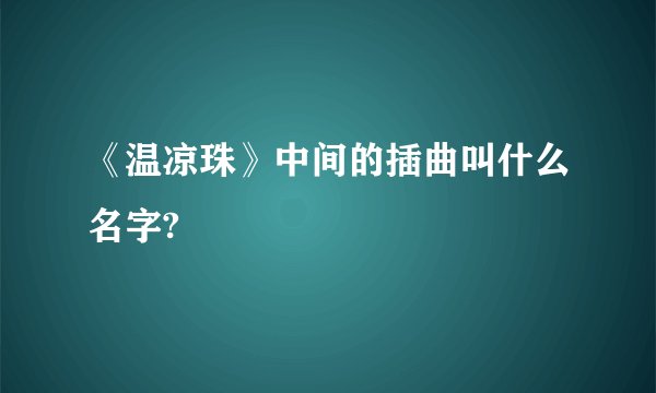 《温凉珠》中间的插曲叫什么名字?