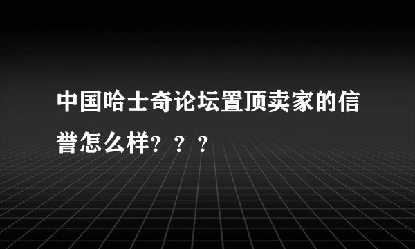 中国哈士奇论坛置顶卖家的信誉怎么样？？？