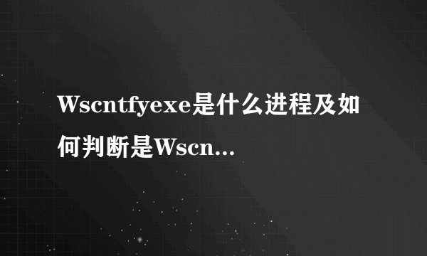 Wscntfyexe是什么进程及如何判断是Wscntfyexe病毒