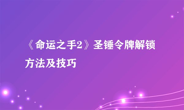《命运之手2》圣锤令牌解锁方法及技巧