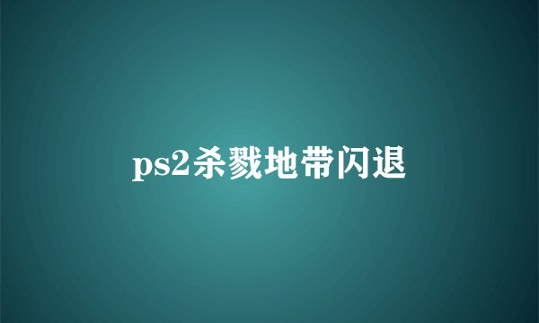 ps2杀戮地带闪退