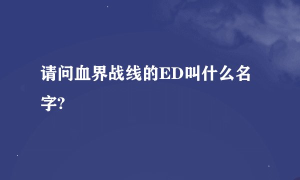 请问血界战线的ED叫什么名字?
