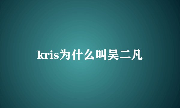 kris为什么叫吴二凡