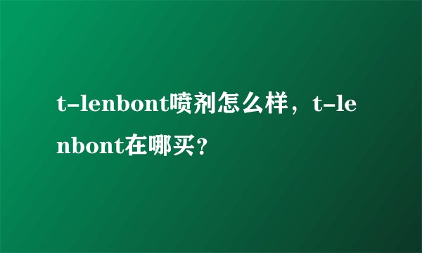 t-lenbont喷剂怎么样，t-lenbont在哪买？