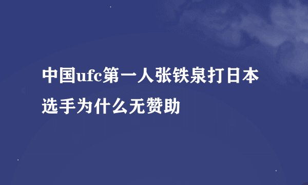 中国ufc第一人张铁泉打日本选手为什么无赞助