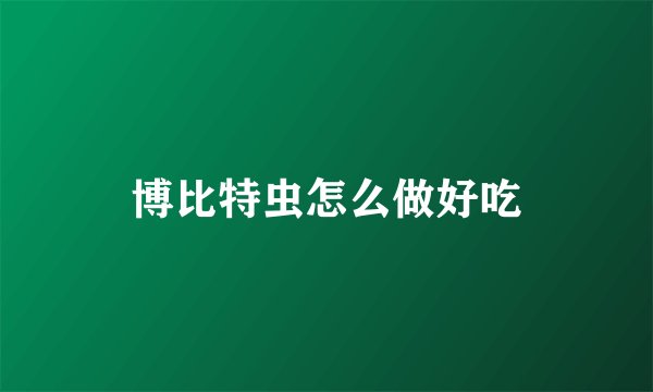 博比特虫怎么做好吃