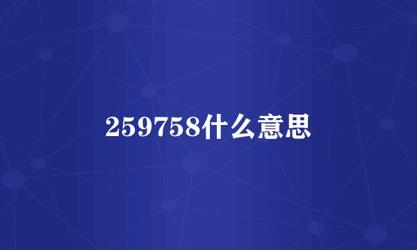 259758什么意思