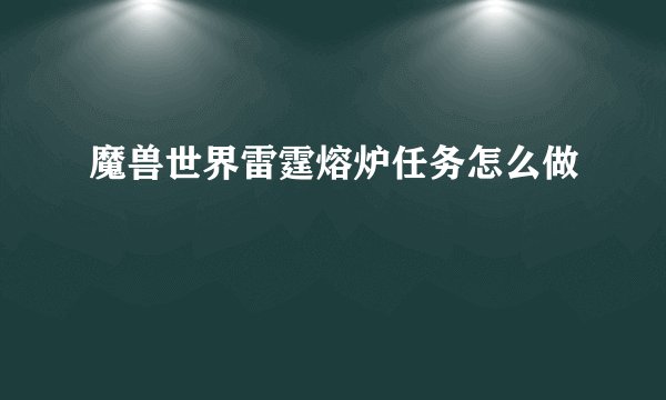 魔兽世界雷霆熔炉任务怎么做