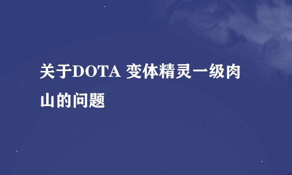 关于DOTA 变体精灵一级肉山的问题