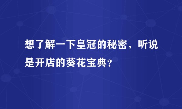 想了解一下皇冠的秘密，听说是开店的葵花宝典？