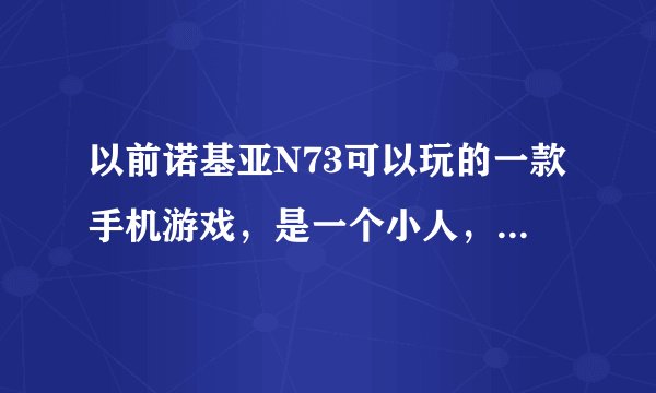 以前诺基亚N73可以玩的一款手机游戏，是一个小人，可以推石头，还可以躲避石头，把钻石吃完就可以进入