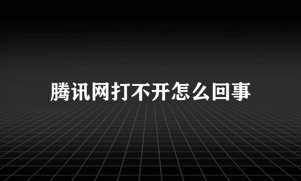 腾讯网打不开怎么回事