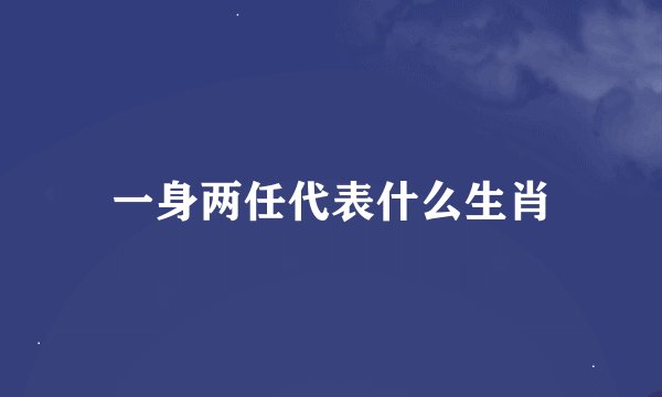 一身两任代表什么生肖