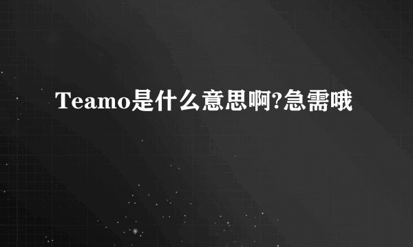 Teamo是什么意思啊?急需哦