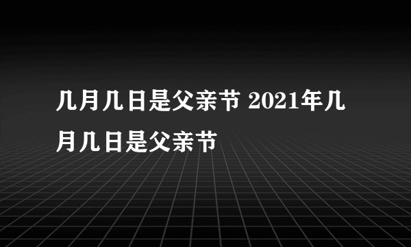 几月几日是父亲节 2021年几月几日是父亲节