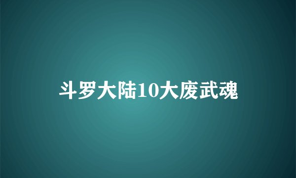 斗罗大陆10大废武魂