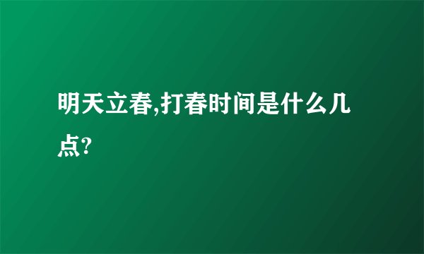 明天立春,打春时间是什么几点?