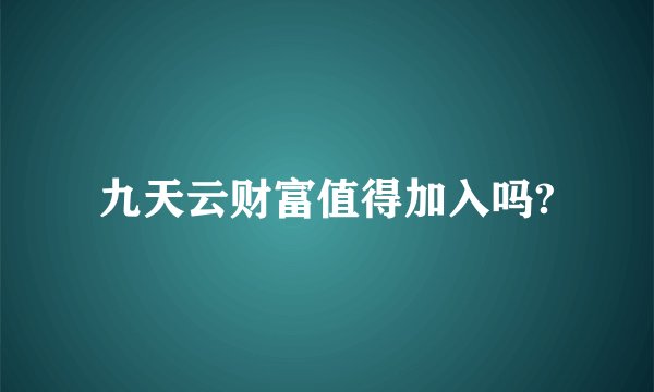 九天云财富值得加入吗?