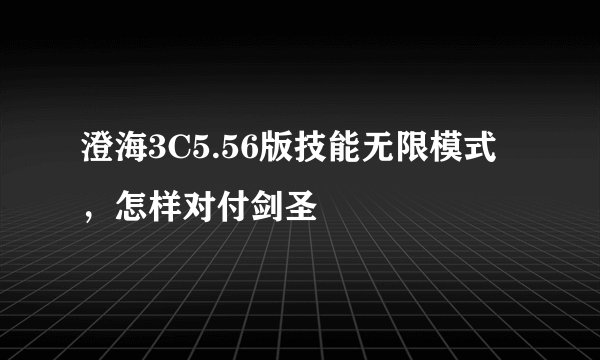 澄海3C5.56版技能无限模式，怎样对付剑圣