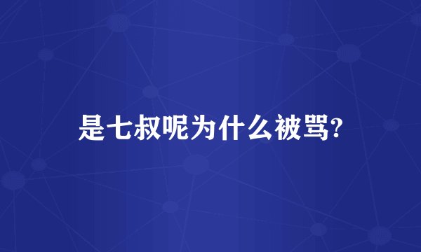是七叔呢为什么被骂?