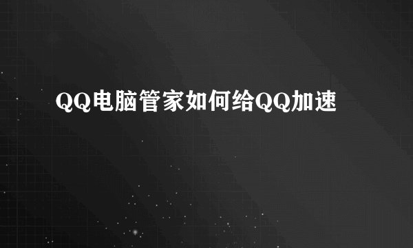 QQ电脑管家如何给QQ加速