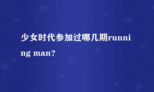 少女时代参加过哪几期running man？