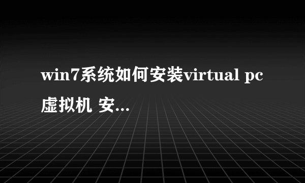 win7系统如何安装virtual pc虚拟机 安装virtual pc虚拟机方法【介绍】-搜狗输入法