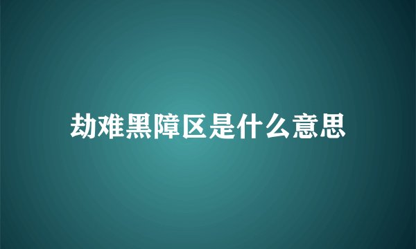 劫难黑障区是什么意思