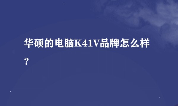 华硕的电脑K41V品牌怎么样？