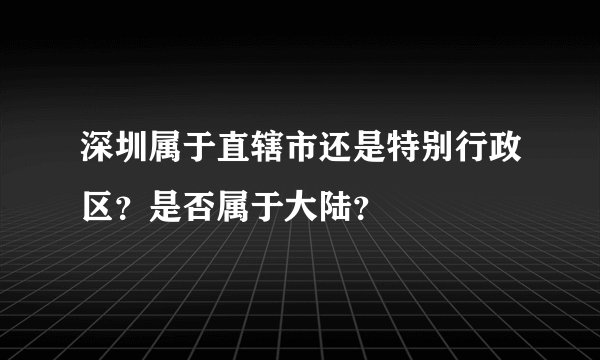 深圳属于直辖市还是特别行政区？是否属于大陆？