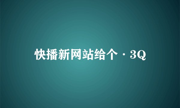 快播新网站给个·3Q
