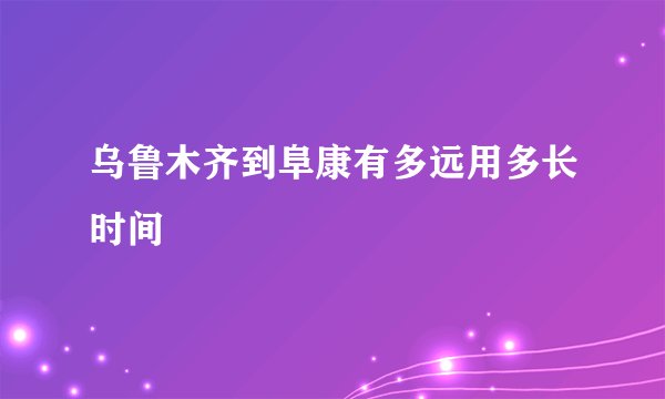 乌鲁木齐到阜康有多远用多长时间