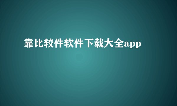 靠比较件软件下载大全app