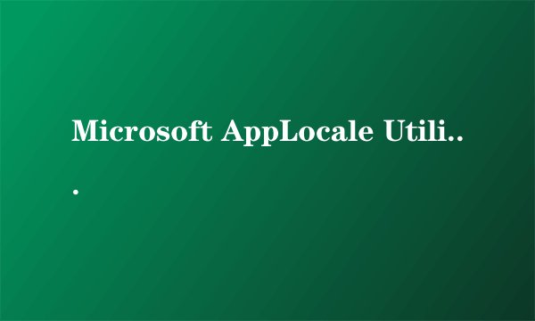 Microsoft AppLocale Utility 1.0 乱码消除器怎么用