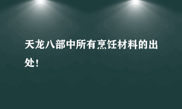 天龙八部中所有烹饪材料的出处！