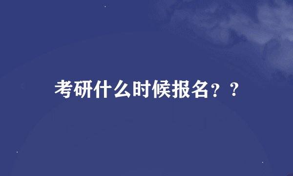 考研什么时候报名？?