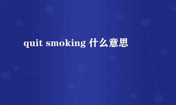 quit smoking 什么意思