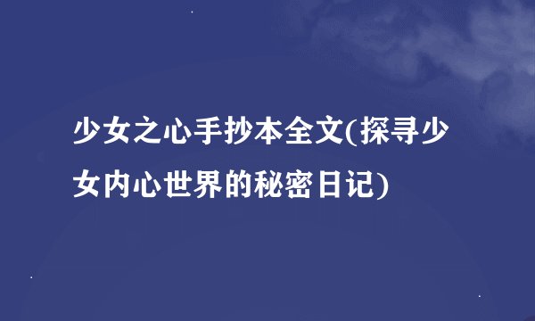 少女之心手抄本全文(探寻少女内心世界的秘密日记)