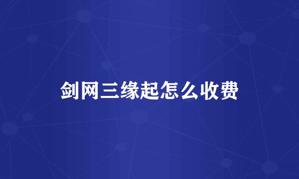 剑网三缘起怎么收费