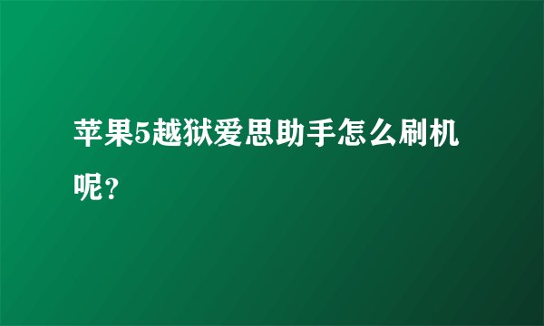 苹果5越狱爱思助手怎么刷机呢？