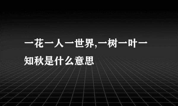 一花一人一世界,一树一叶一知秋是什么意思