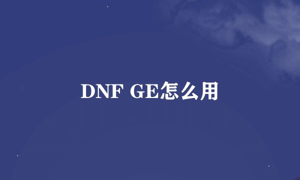 DNF GE怎么用
