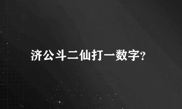 济公斗二仙打一数字？