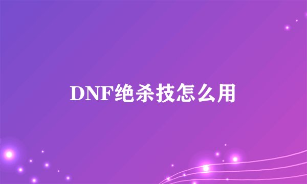 DNF绝杀技怎么用