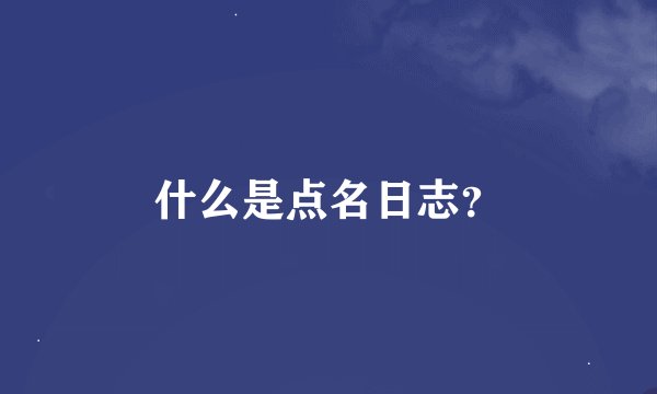 什么是点名日志？