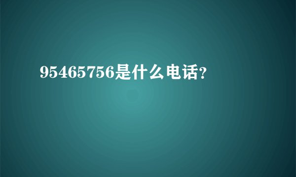95465756是什么电话？