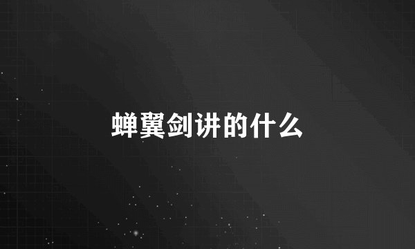 蝉翼剑讲的什么