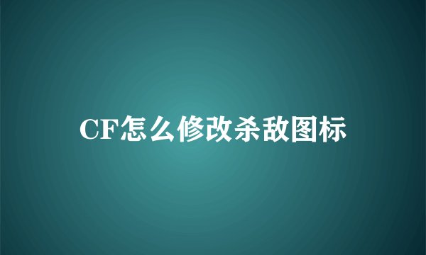 CF怎么修改杀敌图标