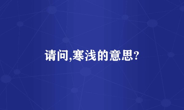 请问,寒浅的意思?